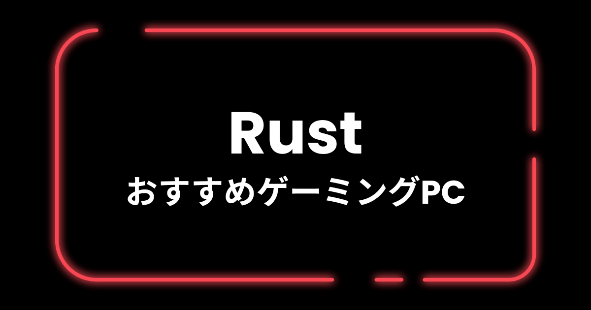 RustおすすめゲーミングPC
