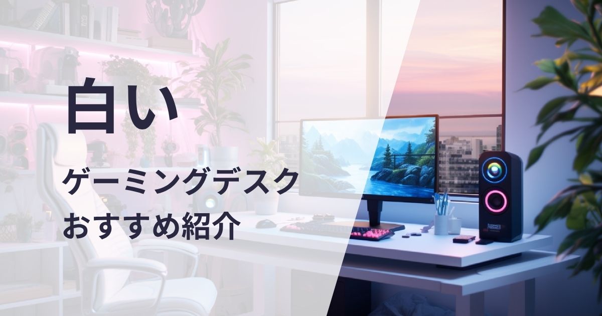 白いゲーミングデスクおすすめ紹介