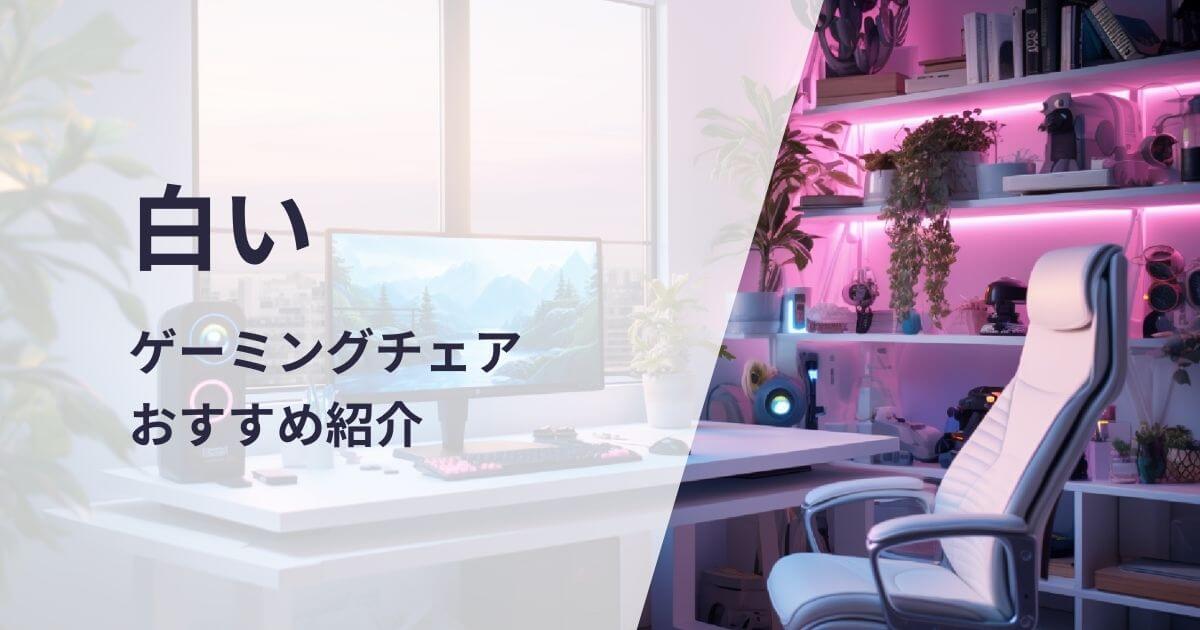 白いゲーミングチェアおすすめ紹介