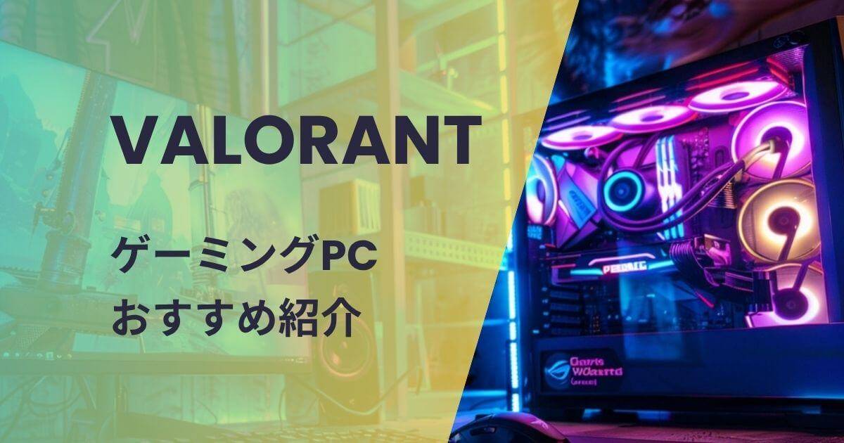 VALORANTにおすすめのゲーミングPC｜144fps・240fpsも快適な最強モデル