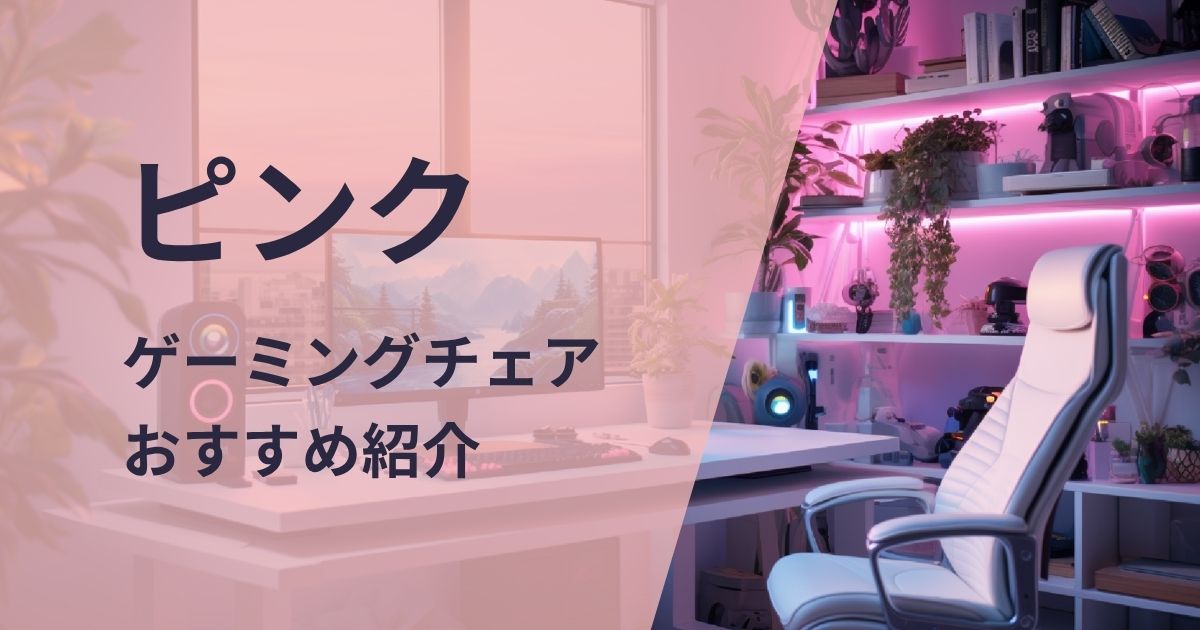 ピンクのゲーミングチェアおすすめ紹介