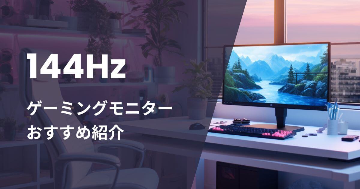 144Hzのゲーミングモニターおすすめ紹介