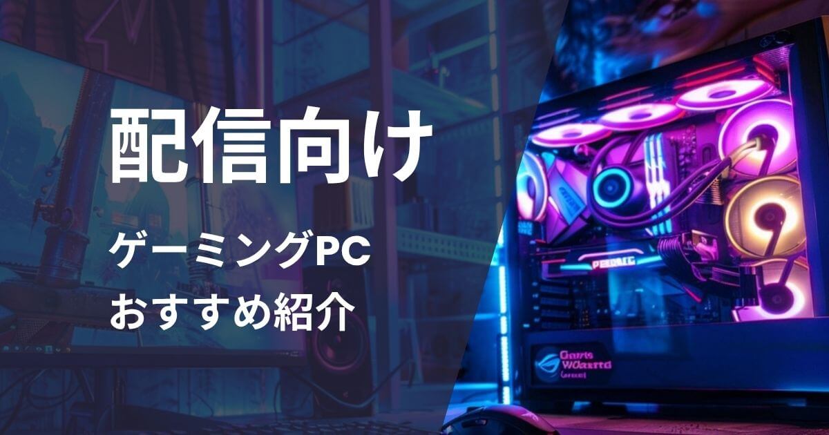ゲーム配信におすすめのゲーミングPC5選｜OBS向けスペックも解説