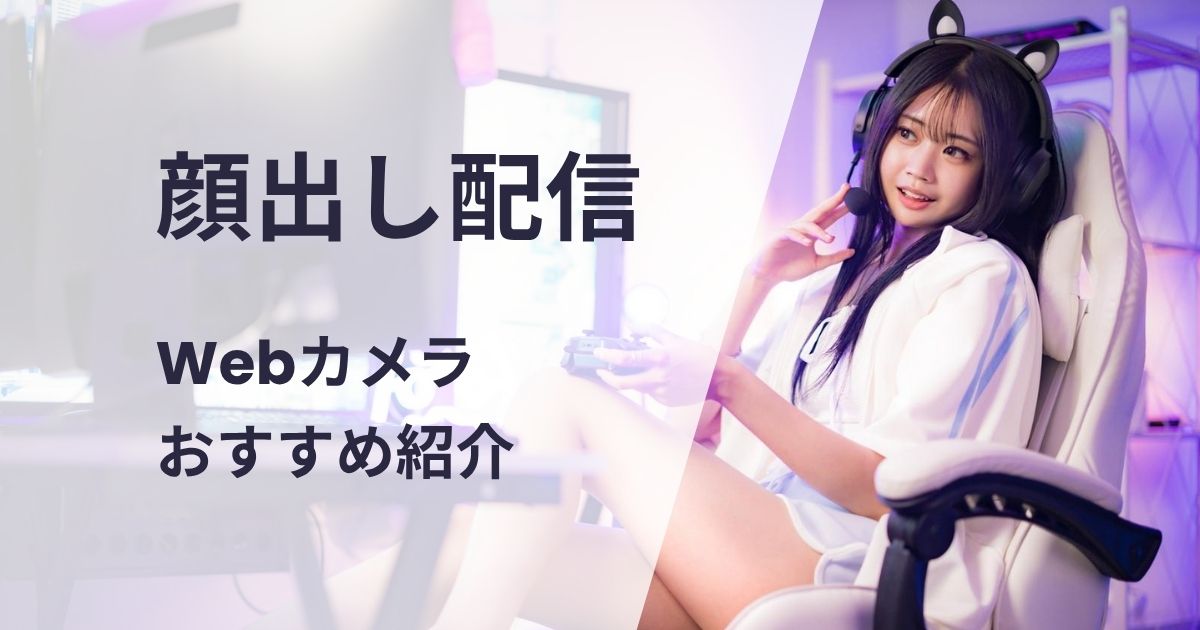 顔出し配信ウェブカメラおすすめ紹介