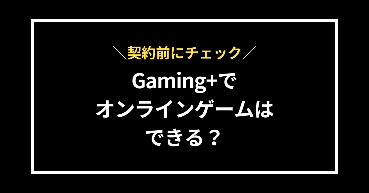 Gaming+でオンラインゲームはできる?