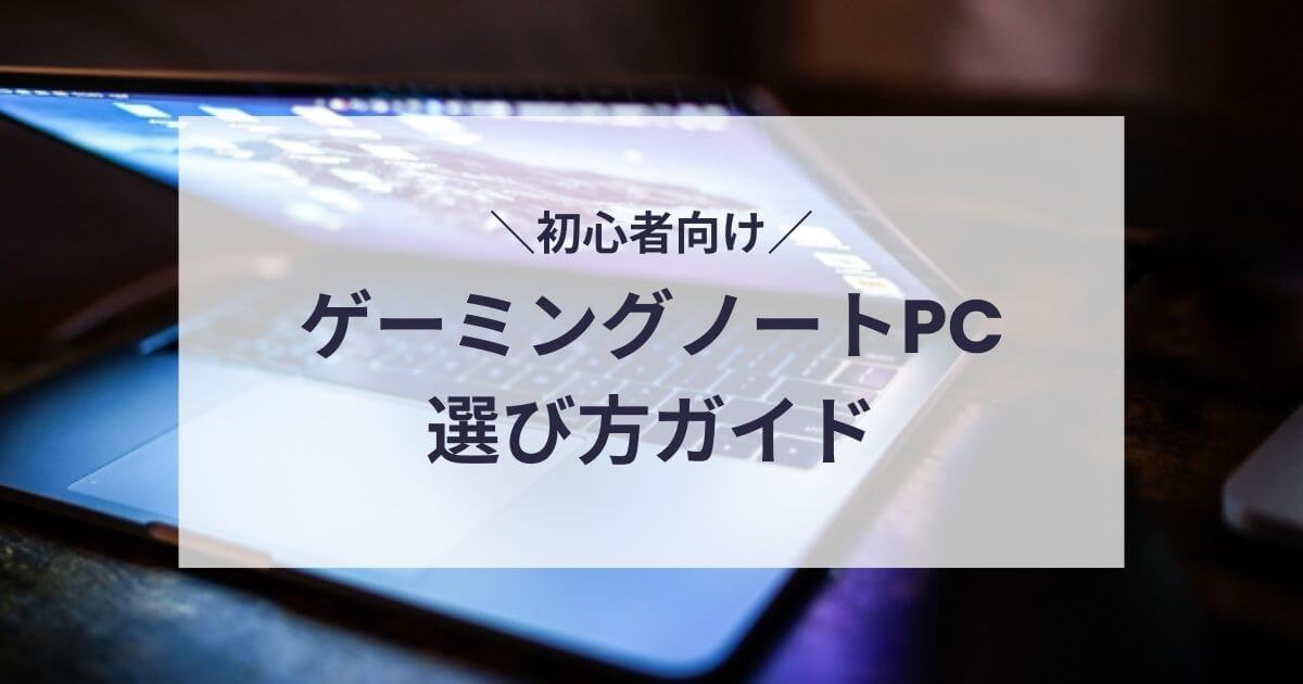 ゲーミングノートPCの選び方ガイド