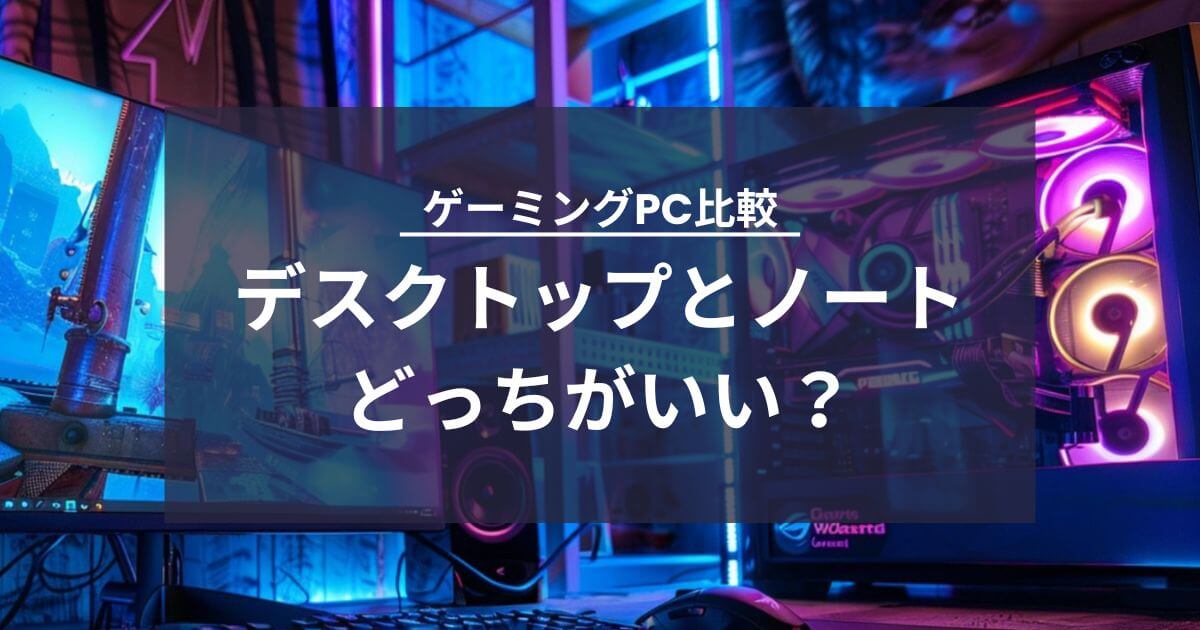 ゲーミングPC比較デスクトップとノートどっちがいい?