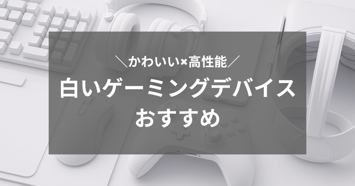 白いゲーミングデバイスおすすめまとめ