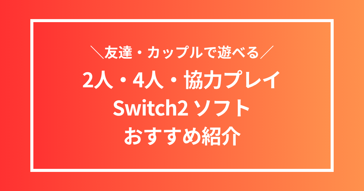 Switch2ソフト2人・4人・協力プレイおすすめ紹介