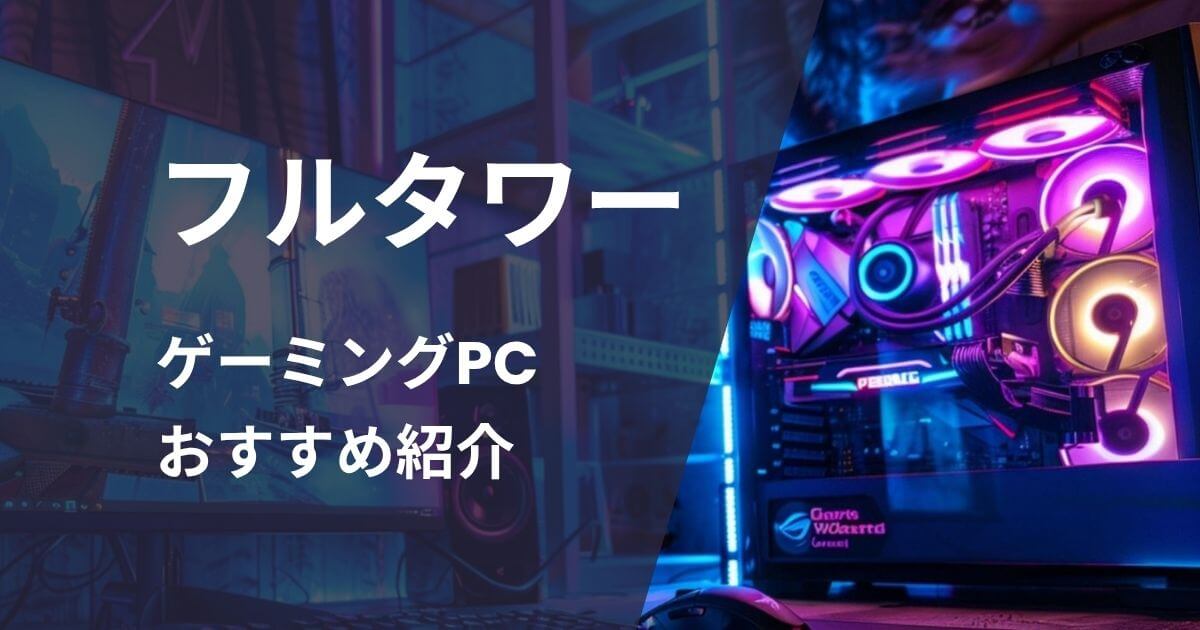 フルタワーゲーミングPCおすすめ紹介