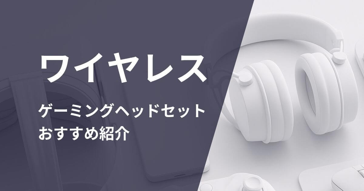 ワイヤレスゲーミングヘッドセットおすすめ紹介