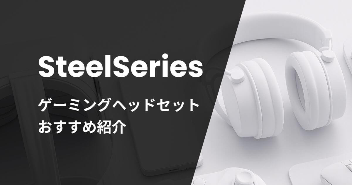 SteelSeriesゲーミングヘッドセットおすすめ紹介
